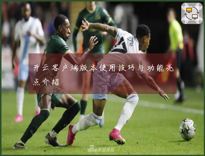 开云客户端版本使用技巧与功能亮点介绍