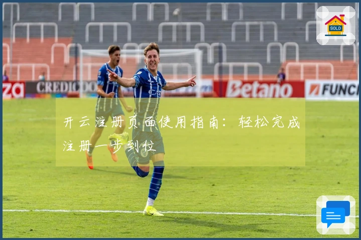 开云注册页面使用指南：轻松完成注册一步到位