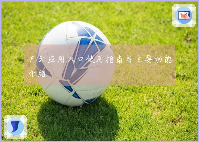 开云应用入口使用指南与主要功能介绍